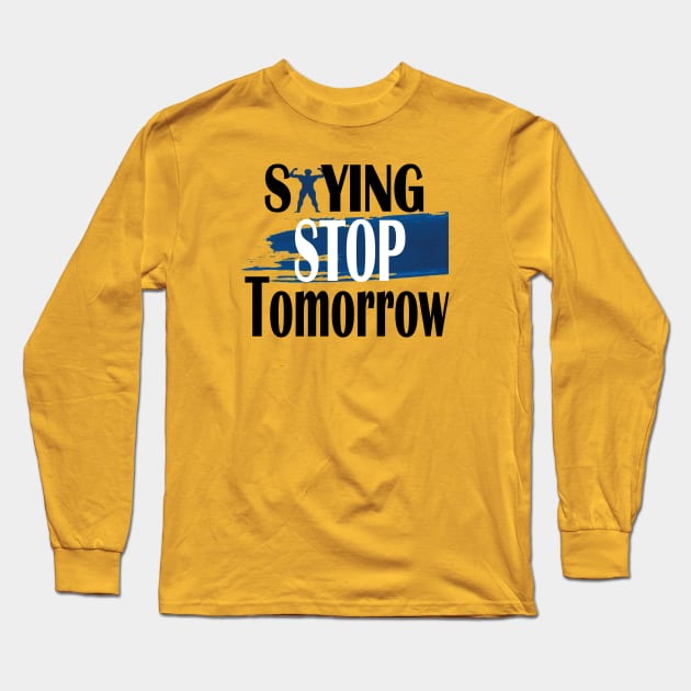 stop saying tomorrow Long Sleeve T-Shirt by Day81